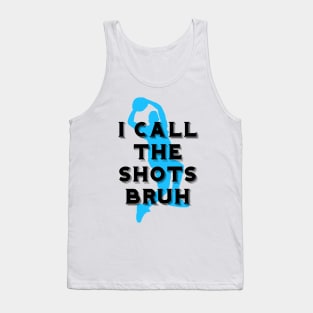 I call the shots bruh Tank Top